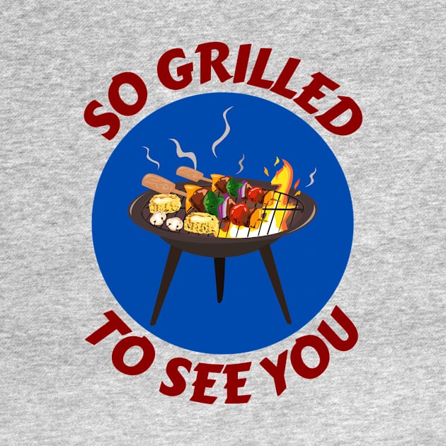 So Grilled To See You | Grill Pun by Allthingspunny